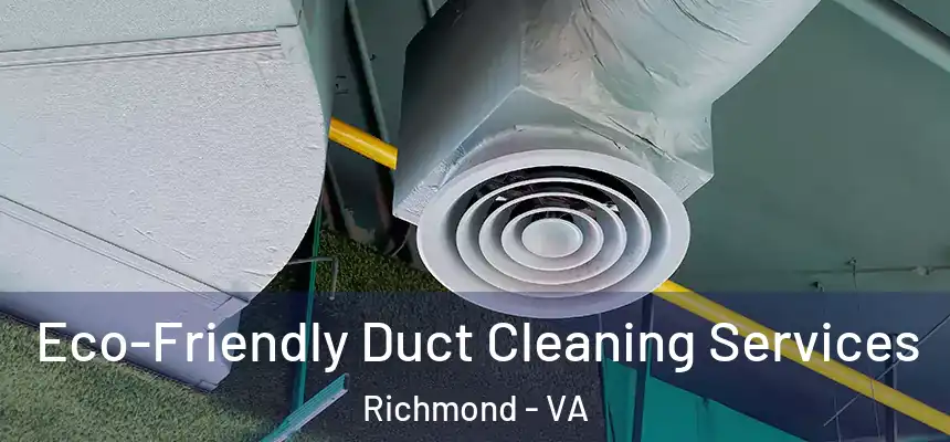 Eco-Friendly Duct Cleaning Services Richmond - VA