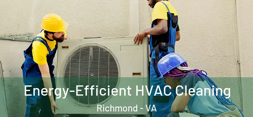 Energy-Efficient HVAC Cleaning Richmond - VA