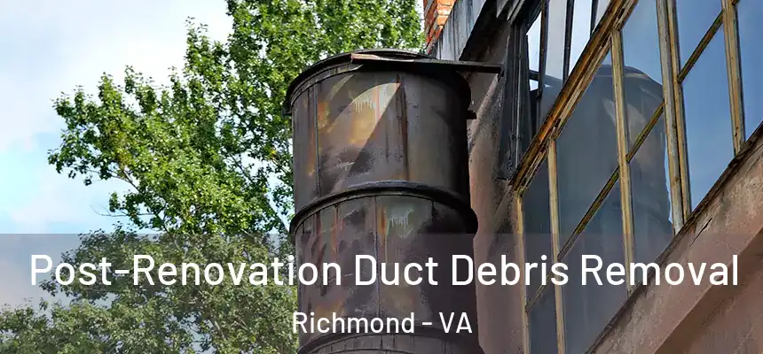 Post-Renovation Duct Debris Removal Richmond - VA